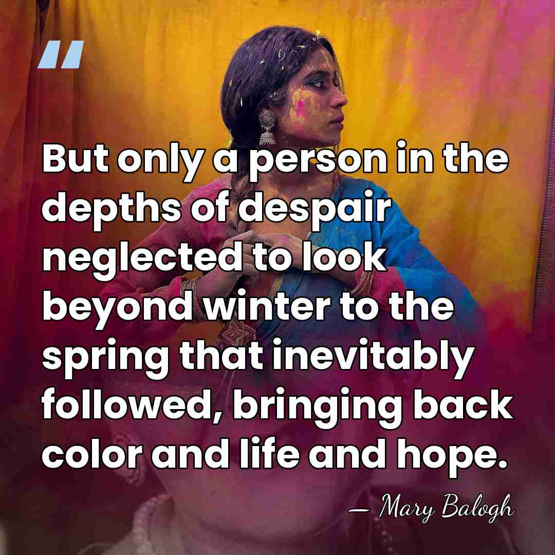 But only a person in the depths of despair neglected to look&hellip; - Mary Balogh