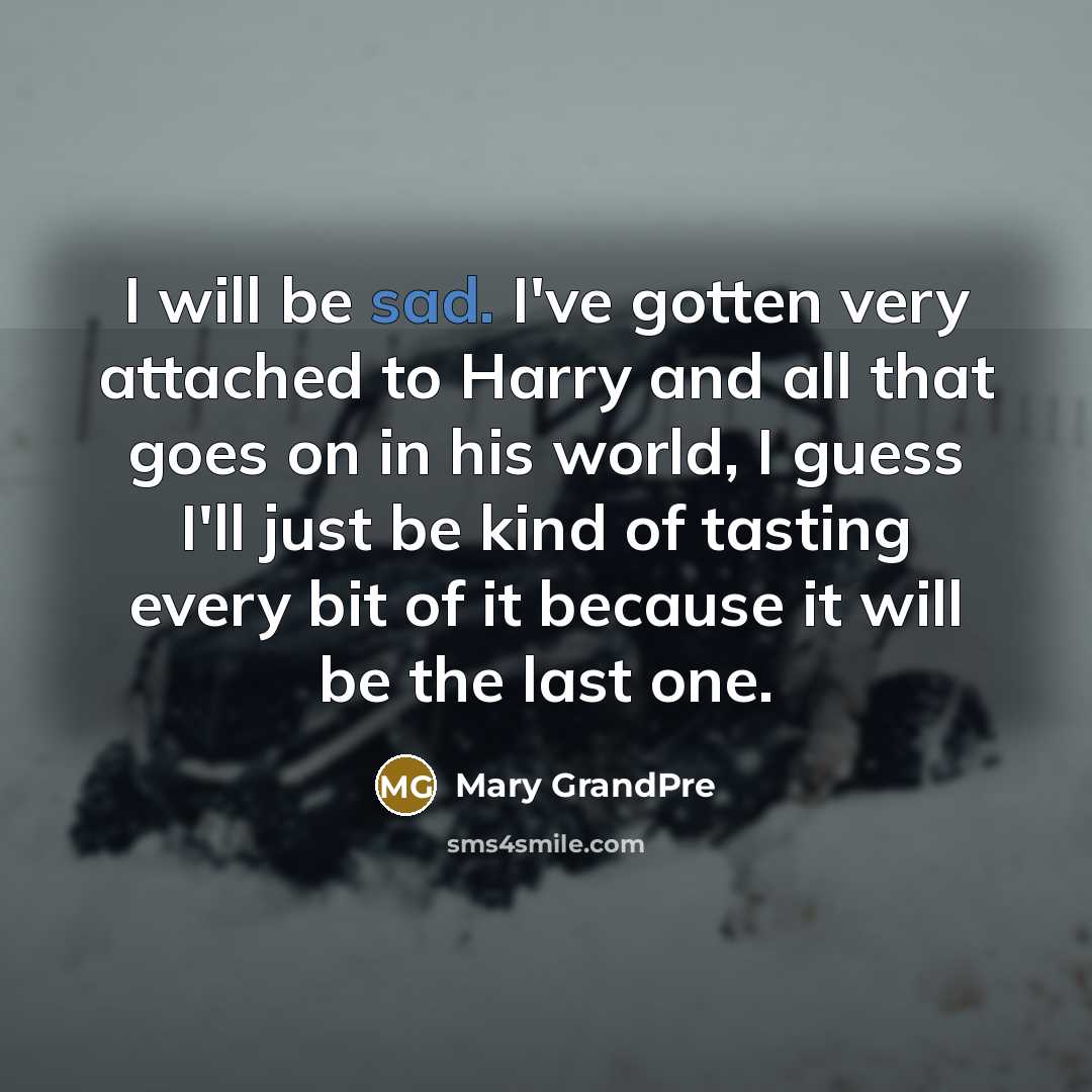 “I will be sad. I've gotten very attached to Harry…” quote by Mary Grandpre
