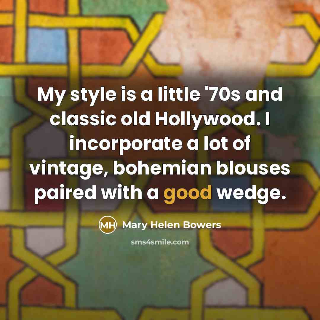 “My style is a little '70s and classic old Hollywood.…” quote by Mary Helen Bowers