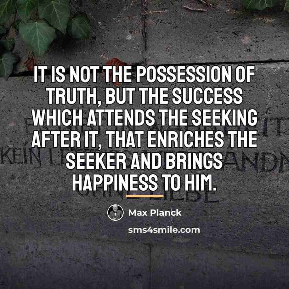 “It is not the possession of truth, but the success…” quote by Max Planck