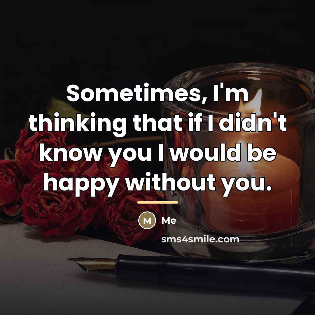 “Sometimes, I'm thinking that if I didn't know you I…” quote by Me