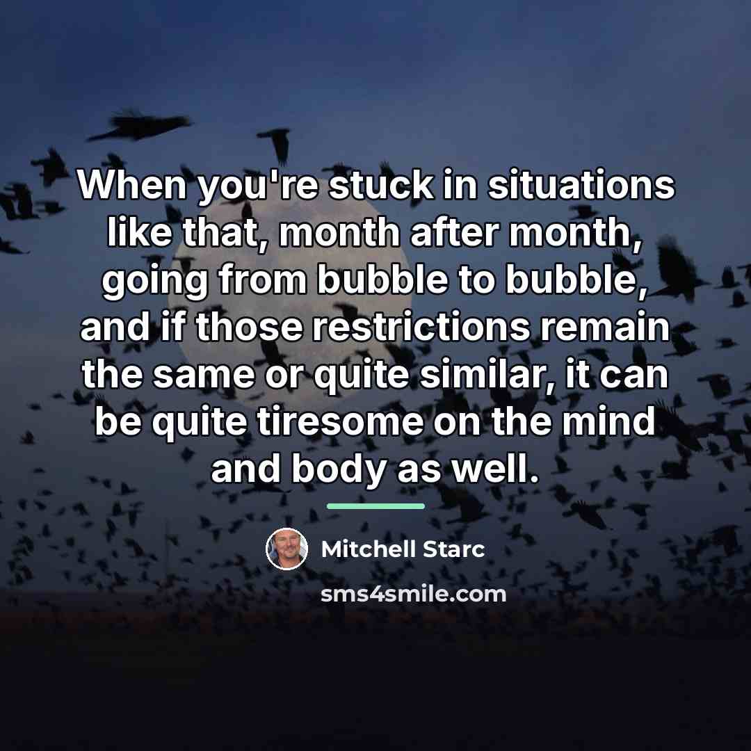 “When you're stuck in situations like that, month after month,…” quote by Mitchell Starc