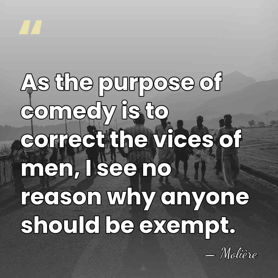 As the purpose of comedy is to correct the vices of men,&hellip; - Moliere