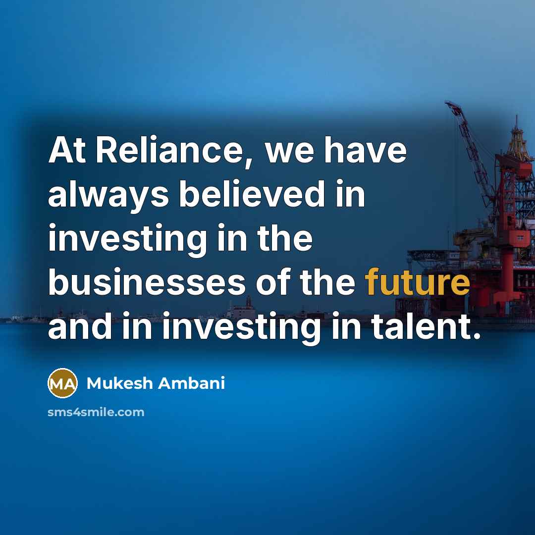 “At Reliance, we have always believed in investing in the…” quote by Mukesh Ambani