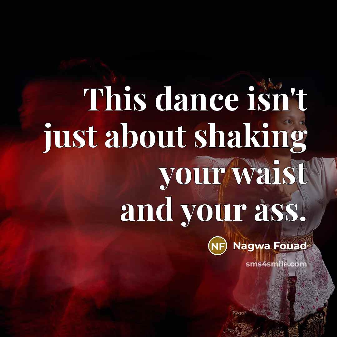 “This dance isn't just about shaking your waist and your…” quote by Nagwa Fouad