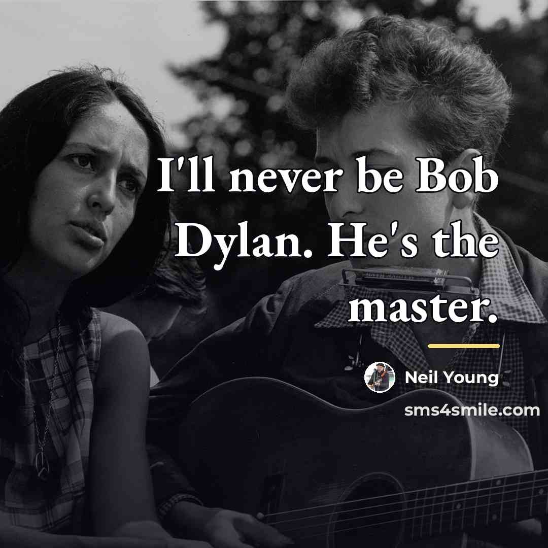 “I'll never be Bob Dylan. He's the master.…” quote by Neil Young