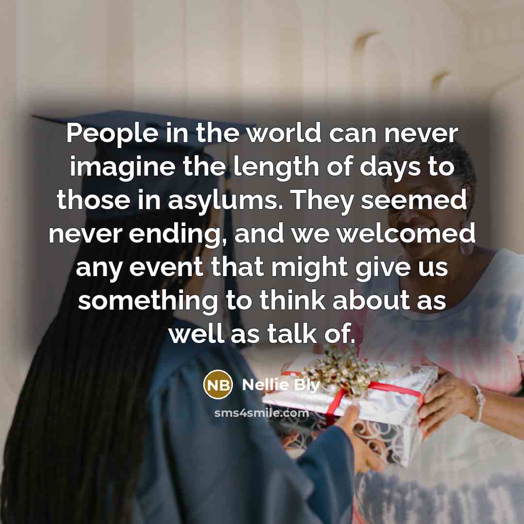 “People in the world can never imagine the length of…” quote by Nellie Bly