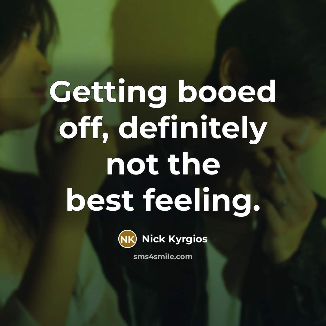 “Getting booed off, definitely not the best feeling.…” quote by Nick Kyrgios