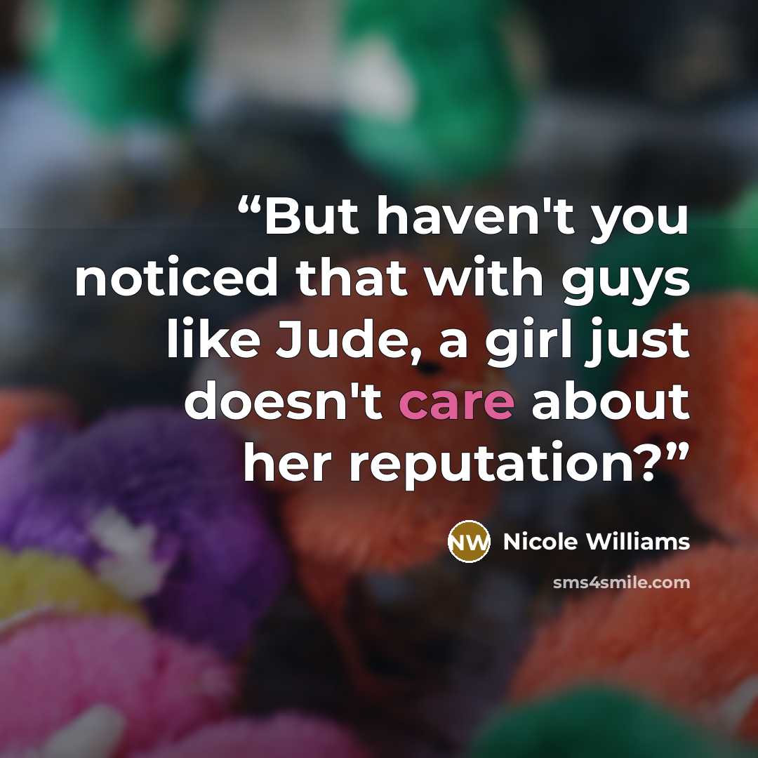 “But haven't you noticed that with guys like Jude, a girl just doesn't care about her reputation?” quote by Nicole Williams