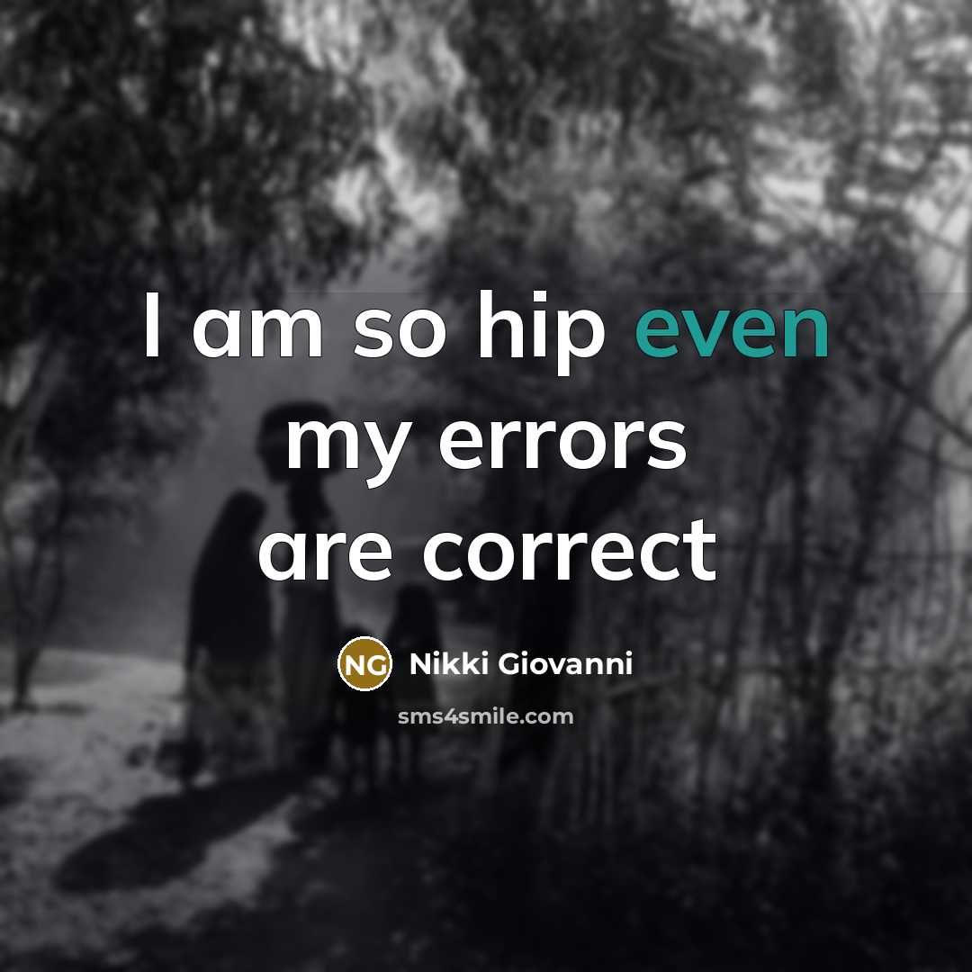 “I am so hip even my errors are correct…” quote by Nikki Giovanni