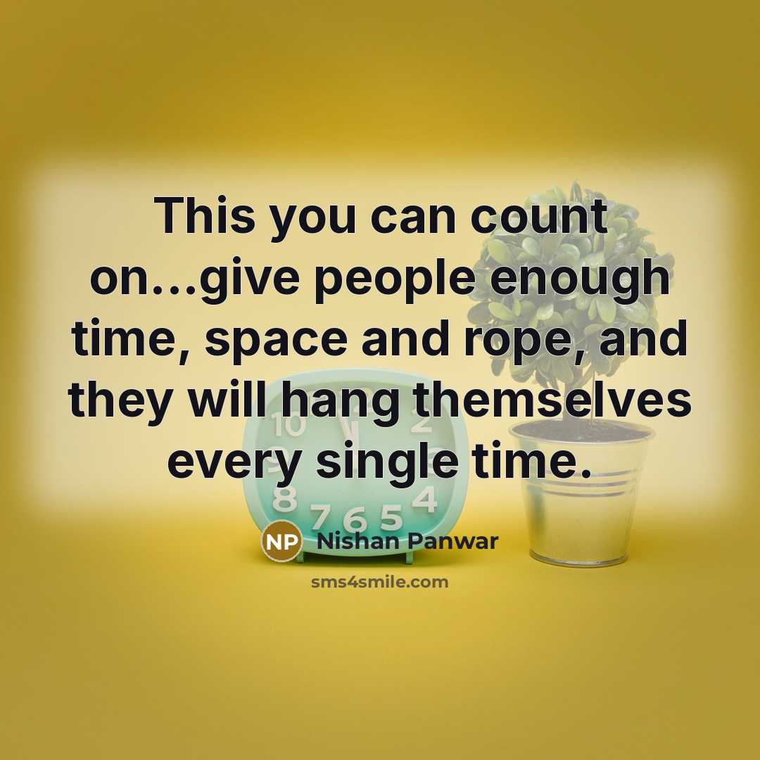 “This you can count on...give people enough time, space and…” quote by Nishan Panwar
