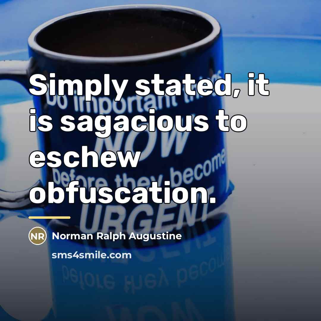 “Simply stated, it is sagacious to eschew obfuscation.…” quote by Norman Ralph Augustine
