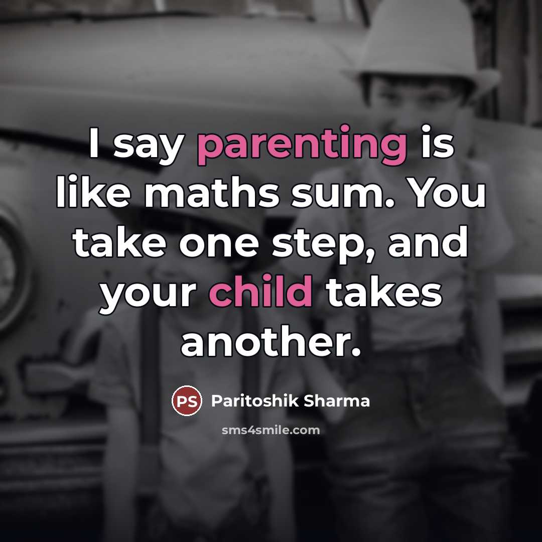 “I say parenting is like maths sum. You take one…” quote by Paritoshik Sharma