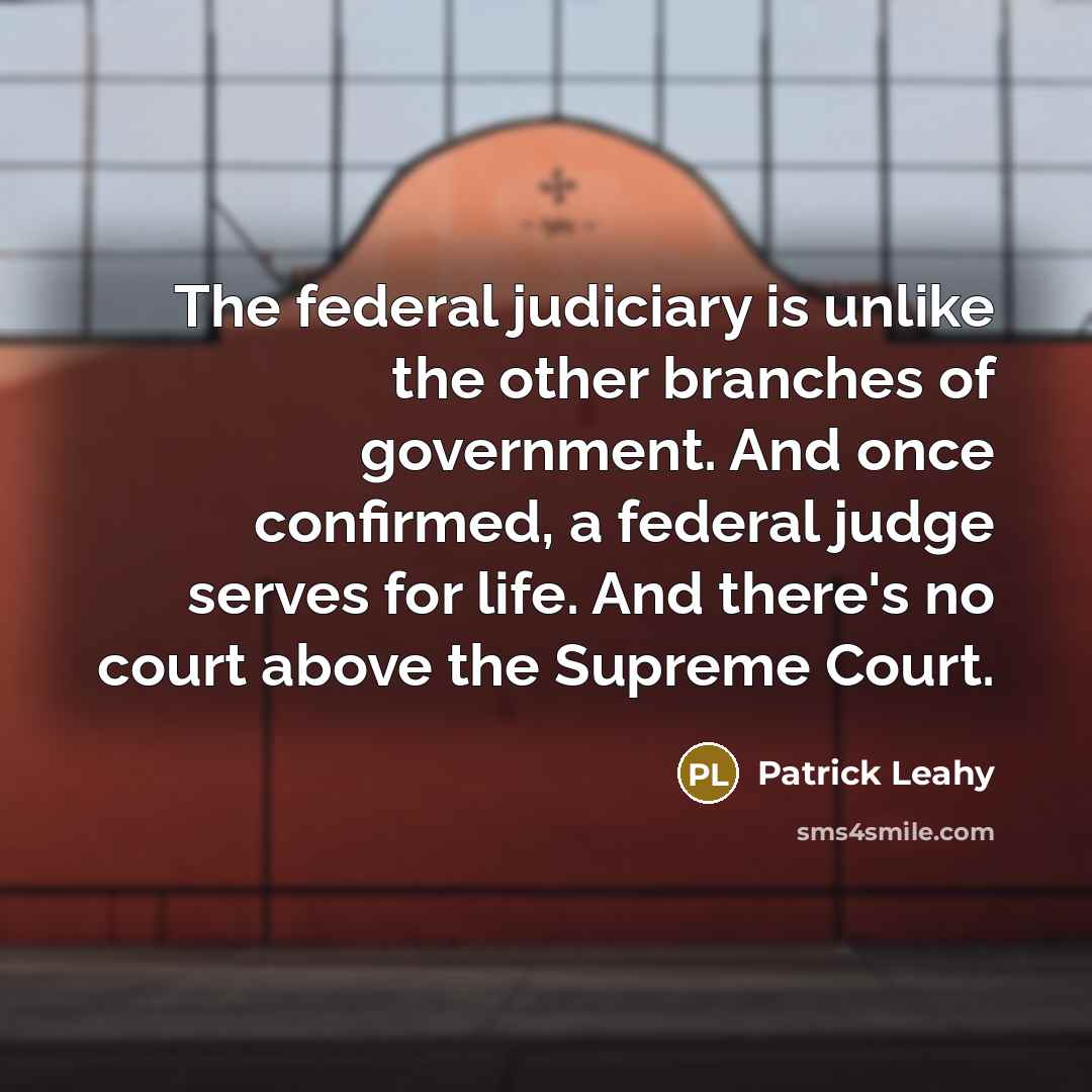 “The federal judiciary is unlike the other branches of government.…” quote by Patrick Leahy