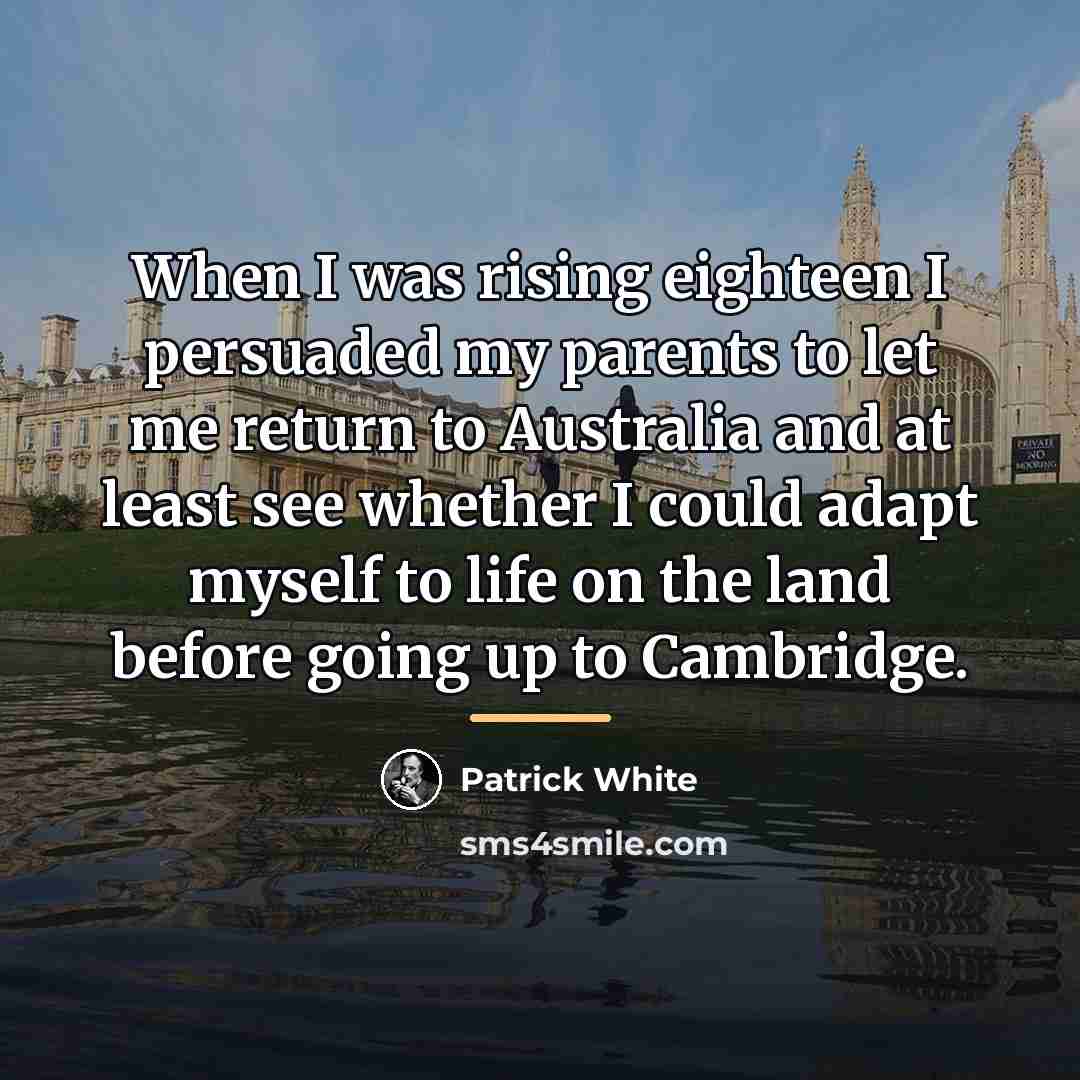 “When I was rising eighteen I persuaded my parents to…” quote by Patrick White
