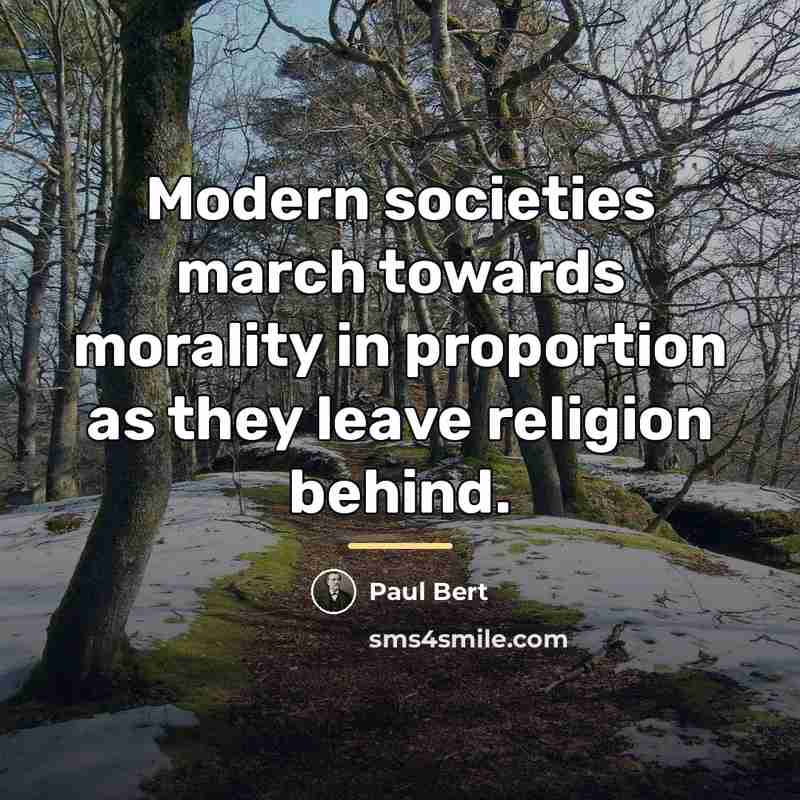 “Modern societies march towards morality in proportion as they leave…” quote by Paul Bert