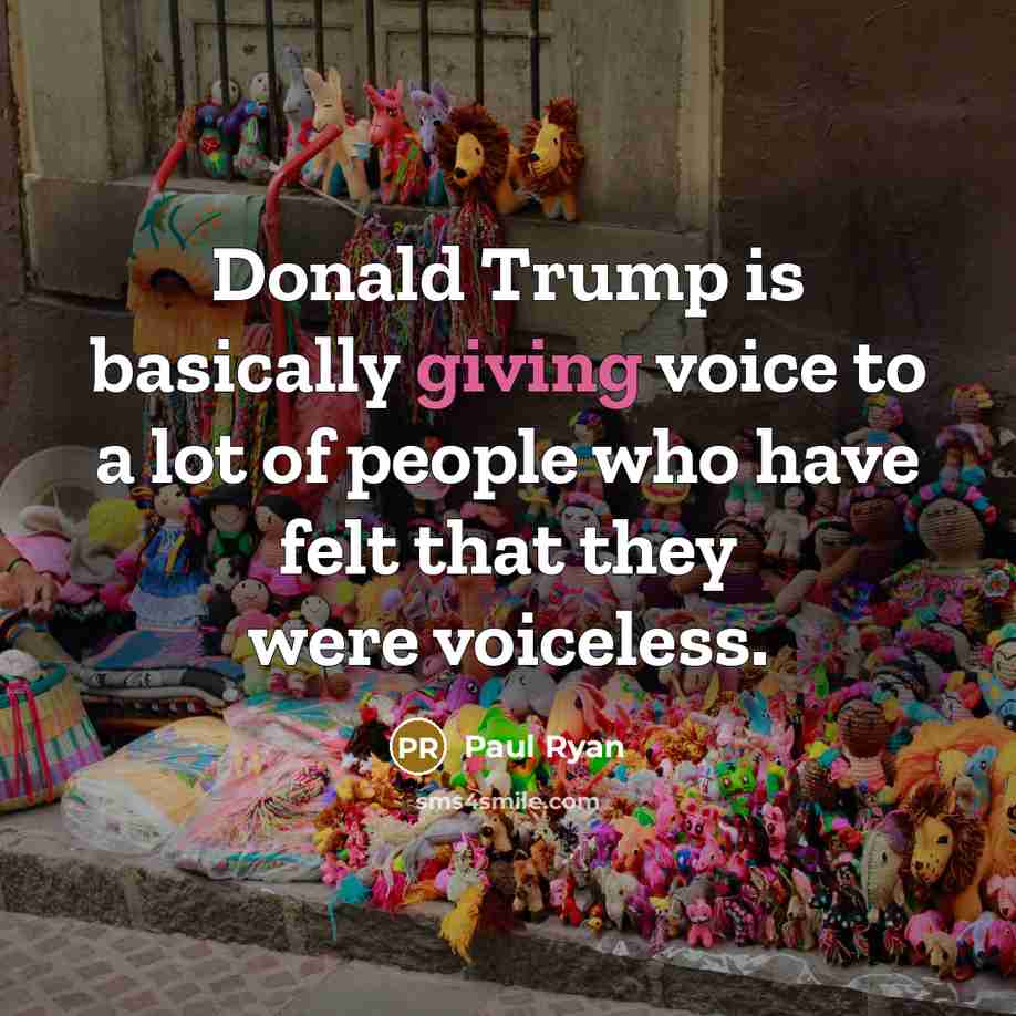 “Donald Trump is basically giving voice to a lot of…” quote by Paul Ryan