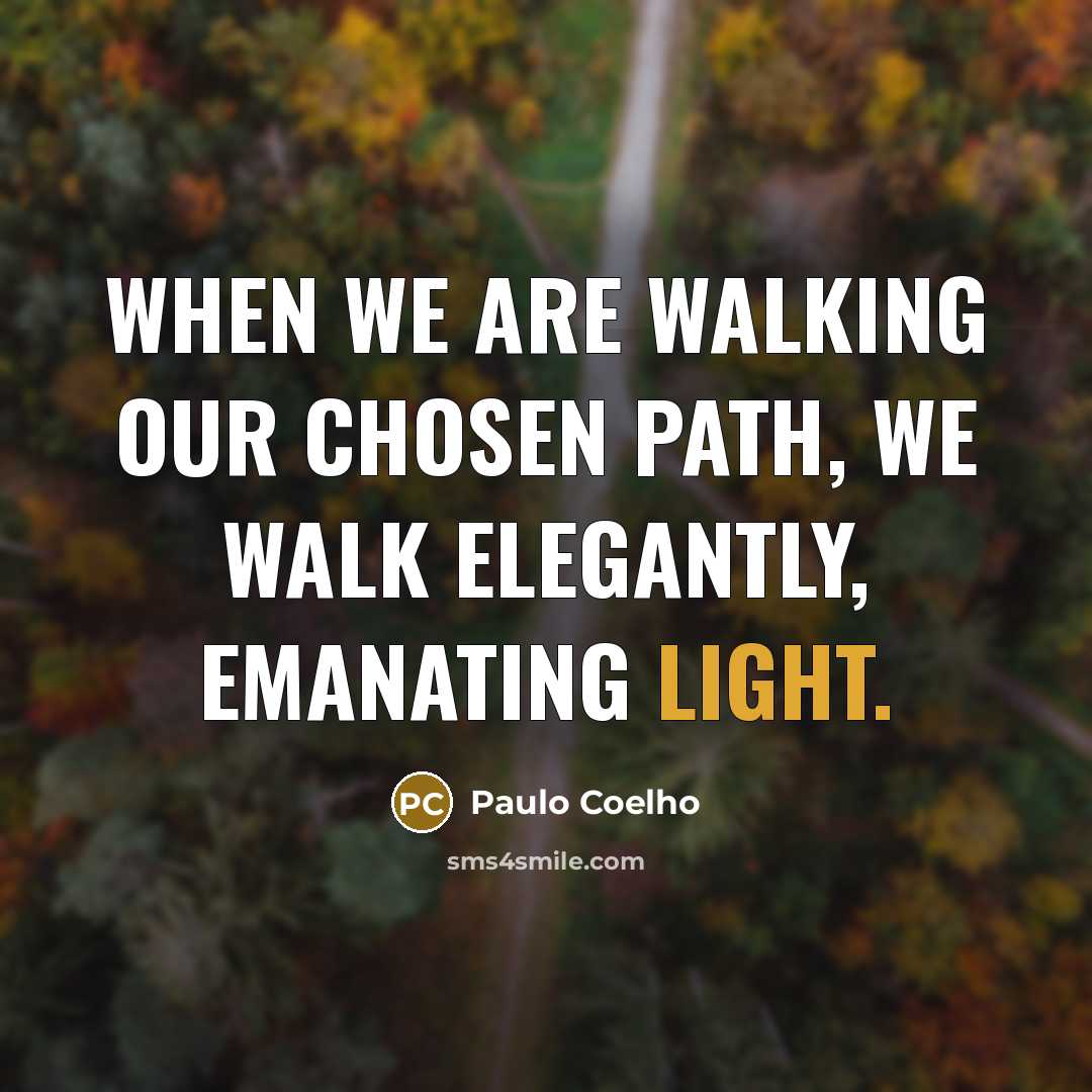 “When we are walking our chosen path, we walk elegantly,…” quote by Paulo Coelho