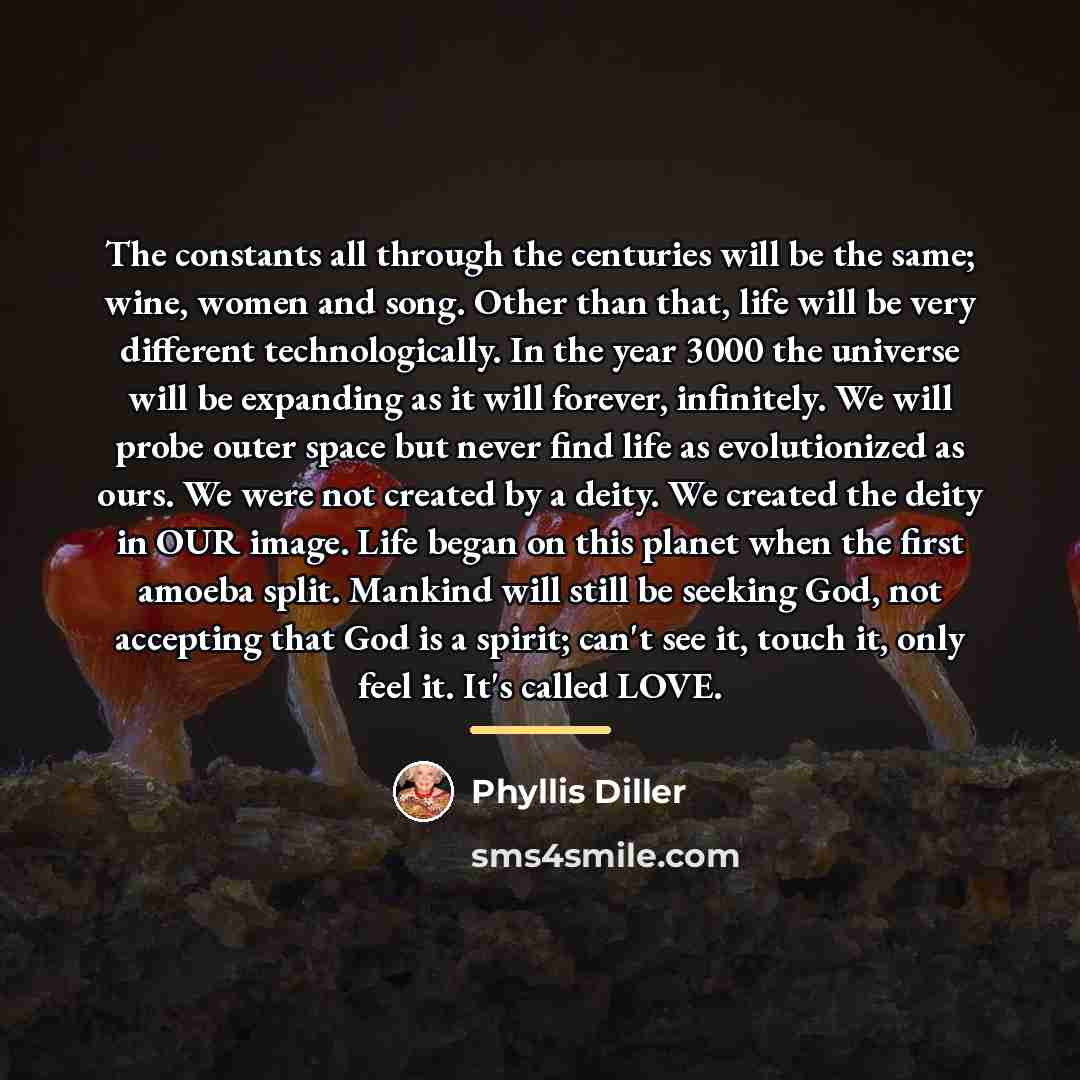 “The constants all through the centuries will be the same;…” quote by Phyllis Diller