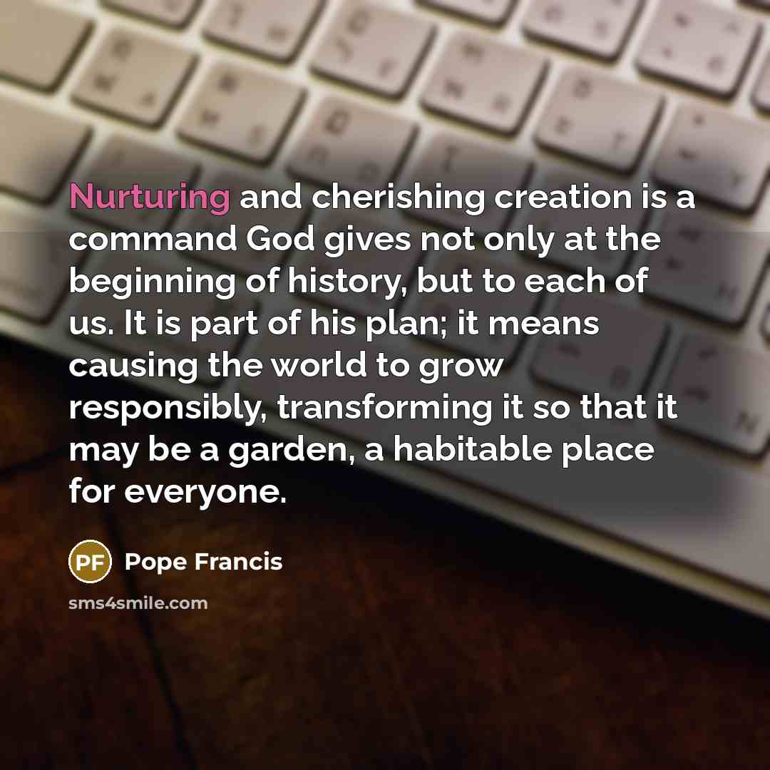 “Nurturing and cherishing creation is a command God gives not…” quote by Pope Francis