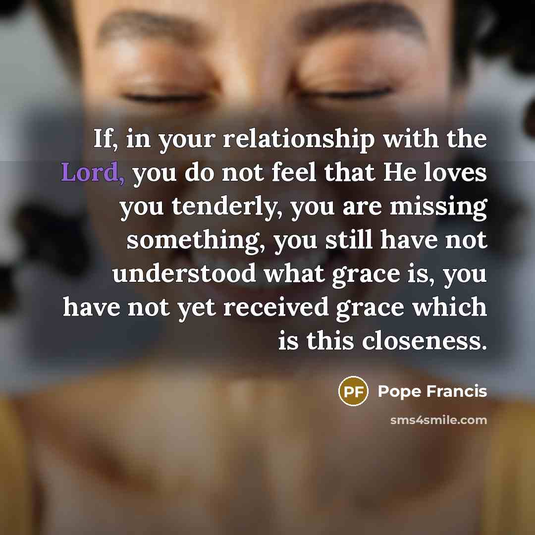 “If, in your relationship with the Lord, you do not…” quote by Pope Francis