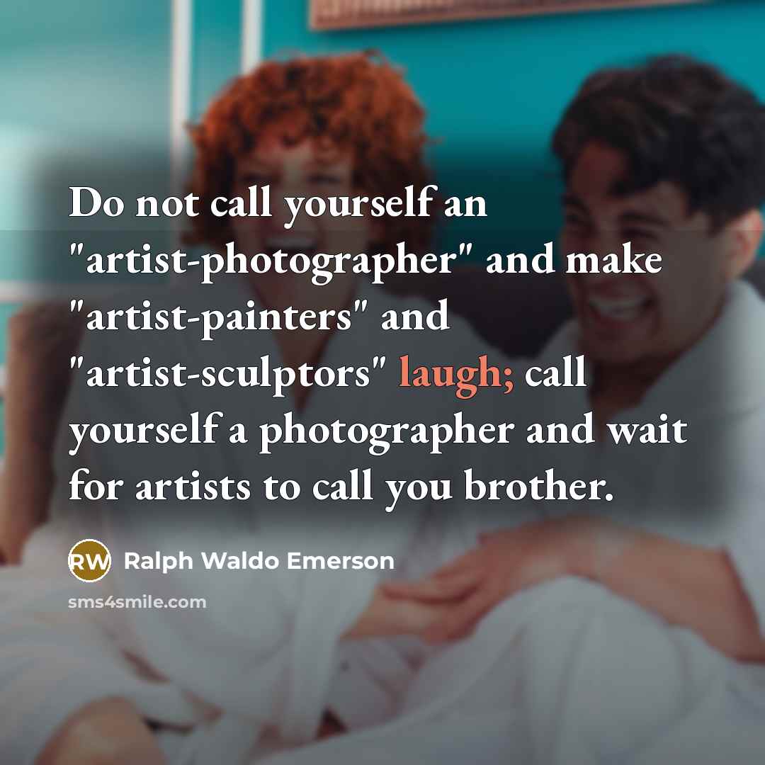 “"Do not call yourself an "artist-photographer" and make "artist-painters" and…” quote by Ralph Waldo Emerson