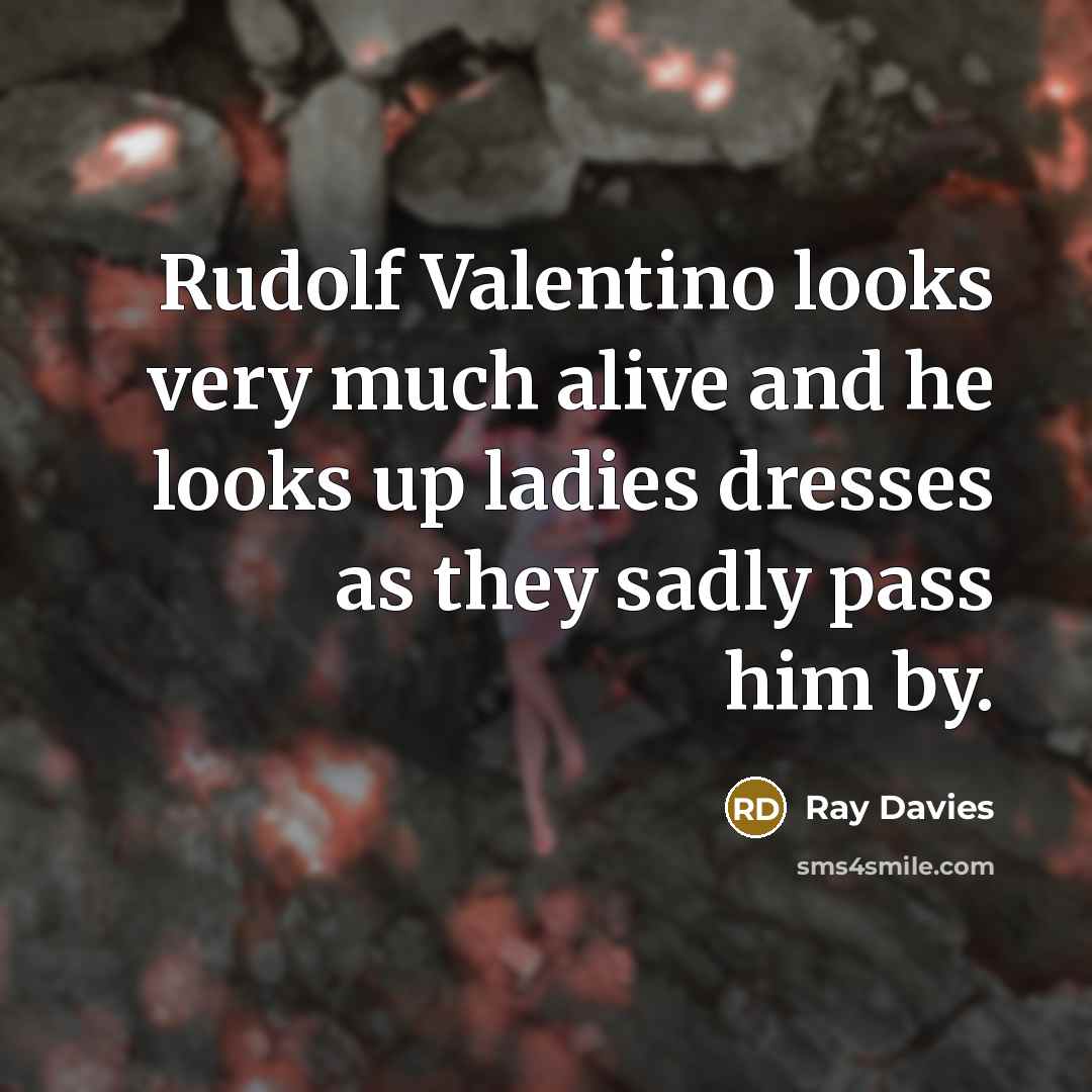“Rudolf Valentino looks very much alive and he looks up…” quote by Ray Davies