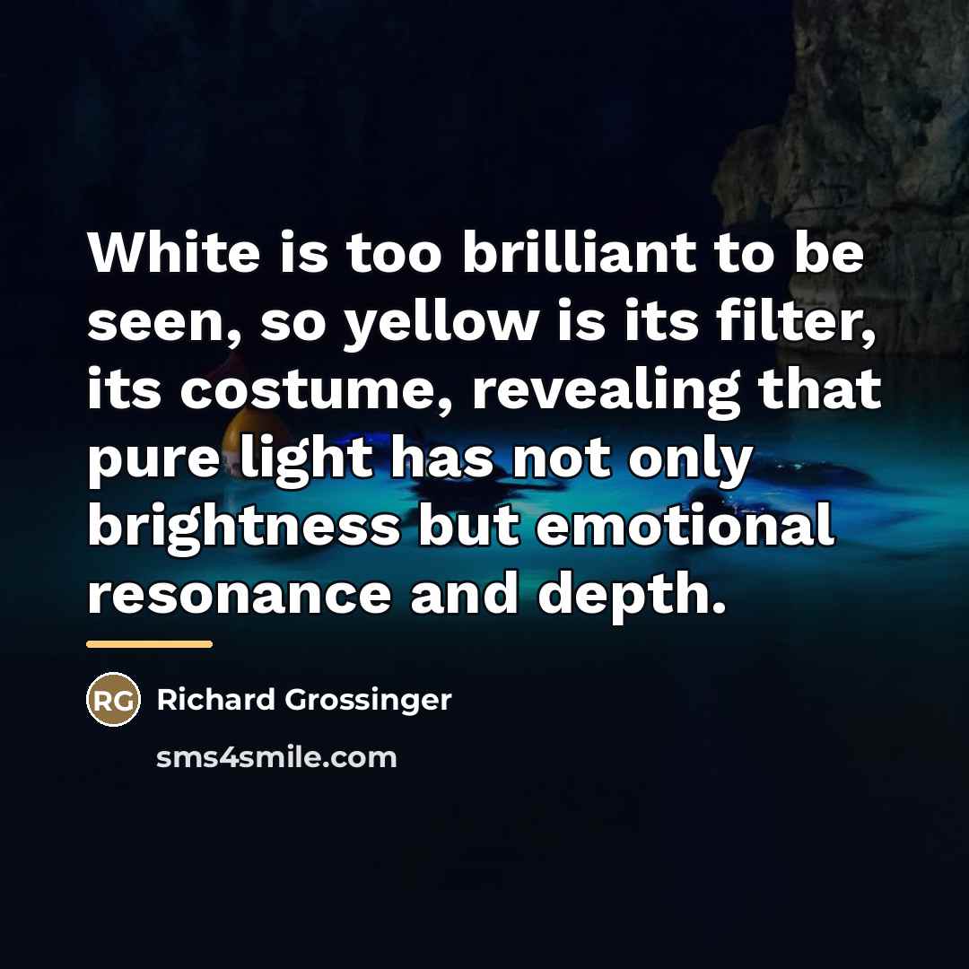 “White is too brilliant to be seen, so yellow is…” quote by Richard Grossinger