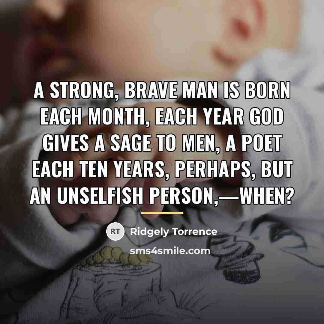 “A strong, brave man is born each month, each year…” quote by Ridgely Torrence