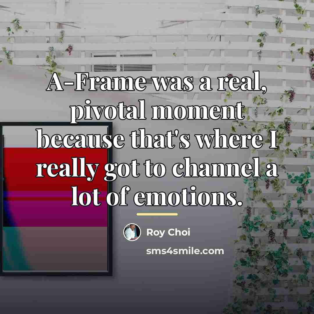 “A-Frame was a real, pivotal moment because that's where I…” quote by Roy Choi