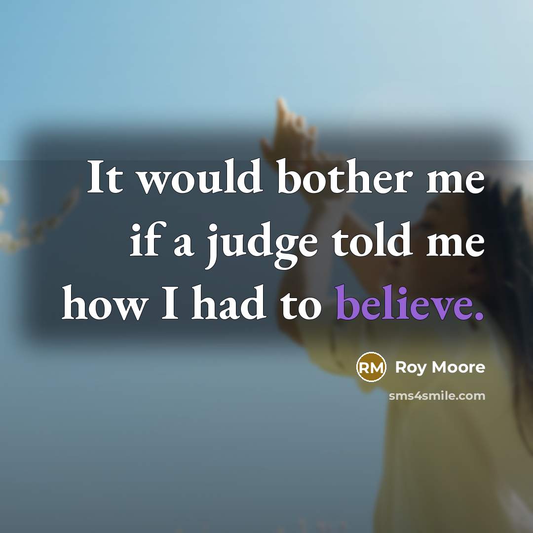 “It would bother me if a judge told me how…” quote by Roy Moore