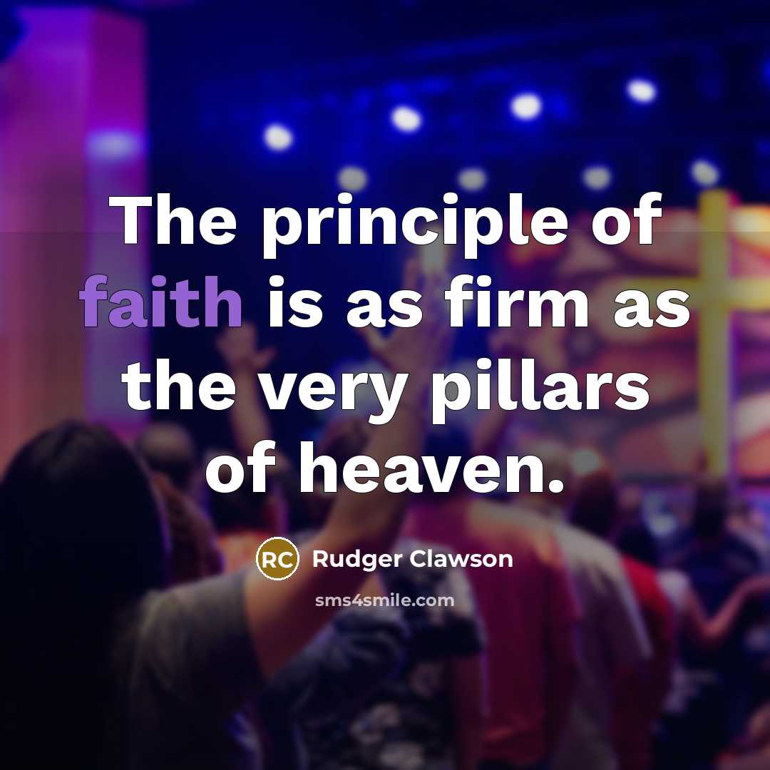“The principle of faith is as firm as the very…” quote by Rudger Clawson
