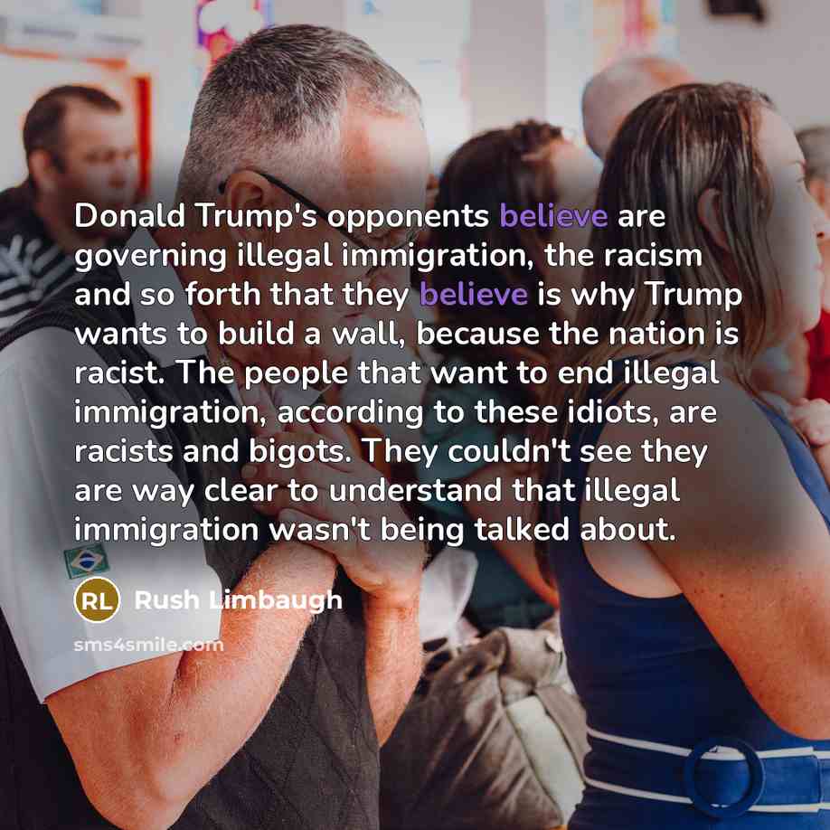 “Donald Trump's opponents believe are governing illegal immigration, the racism…” quote by Rush Limbaugh