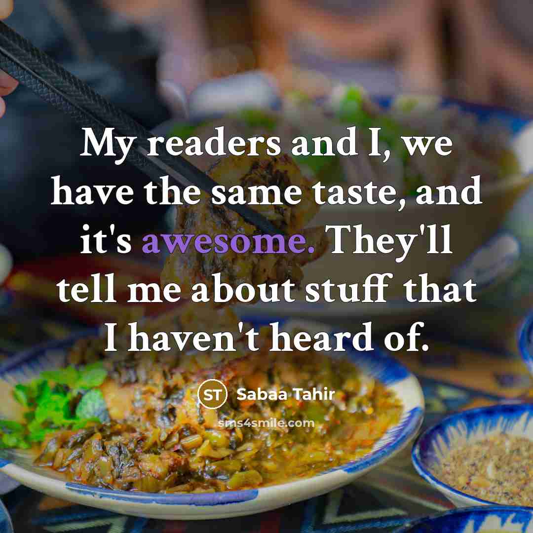 “My readers and I, we have the same taste, and…” quote by Sabaa Tahir