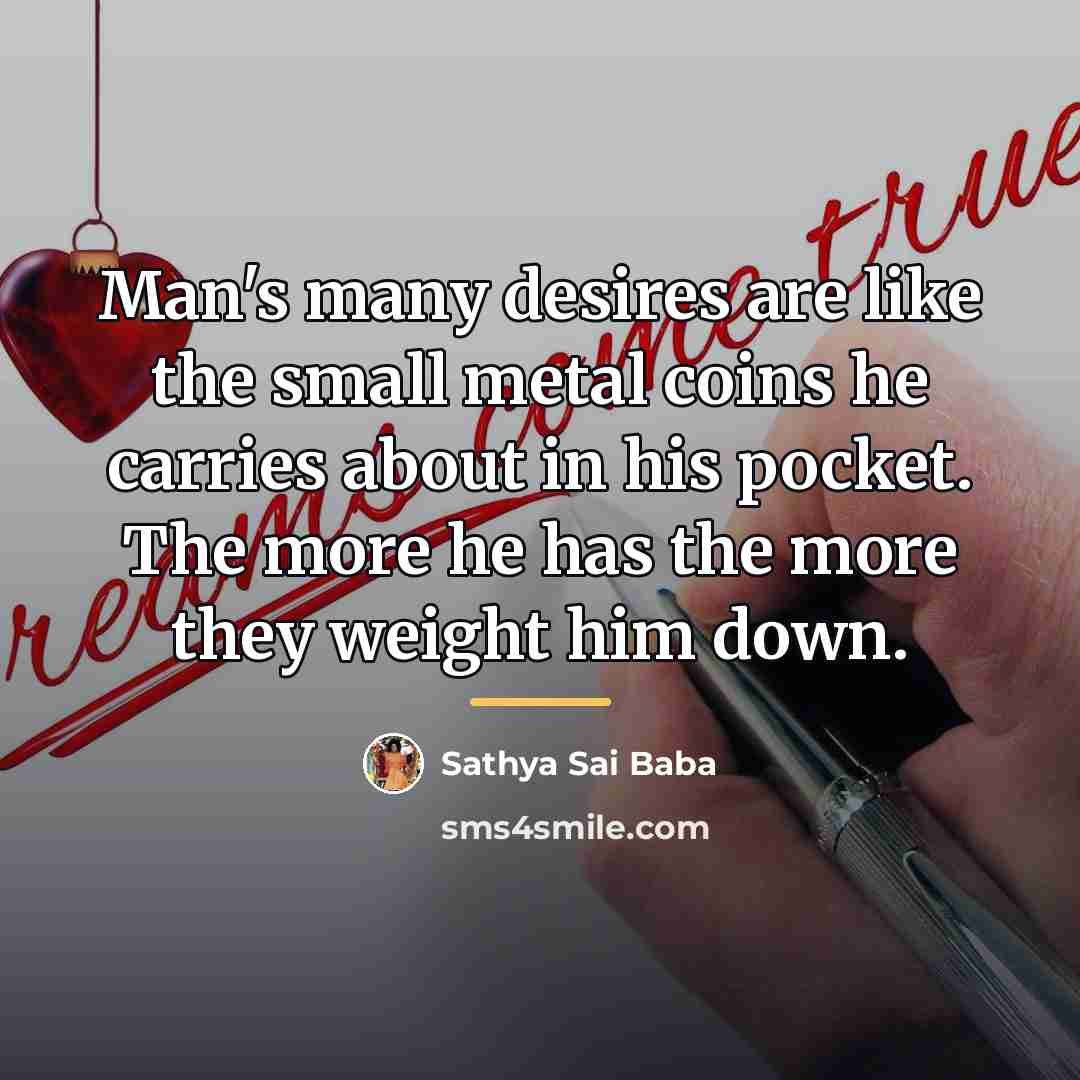 “Man's many desires are like the small metal coins he…” quote by Sathya Sai Baba
