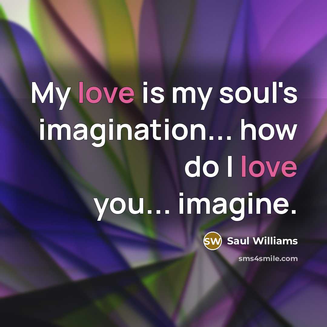 “My love is my soul's imagination... how do I love…” quote by Saul Williams