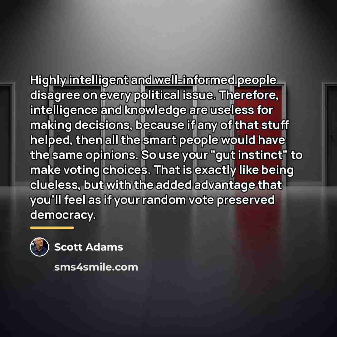 “Highly intelligent and well-informed people disagree on every political issue.…” quote by Scott Adams