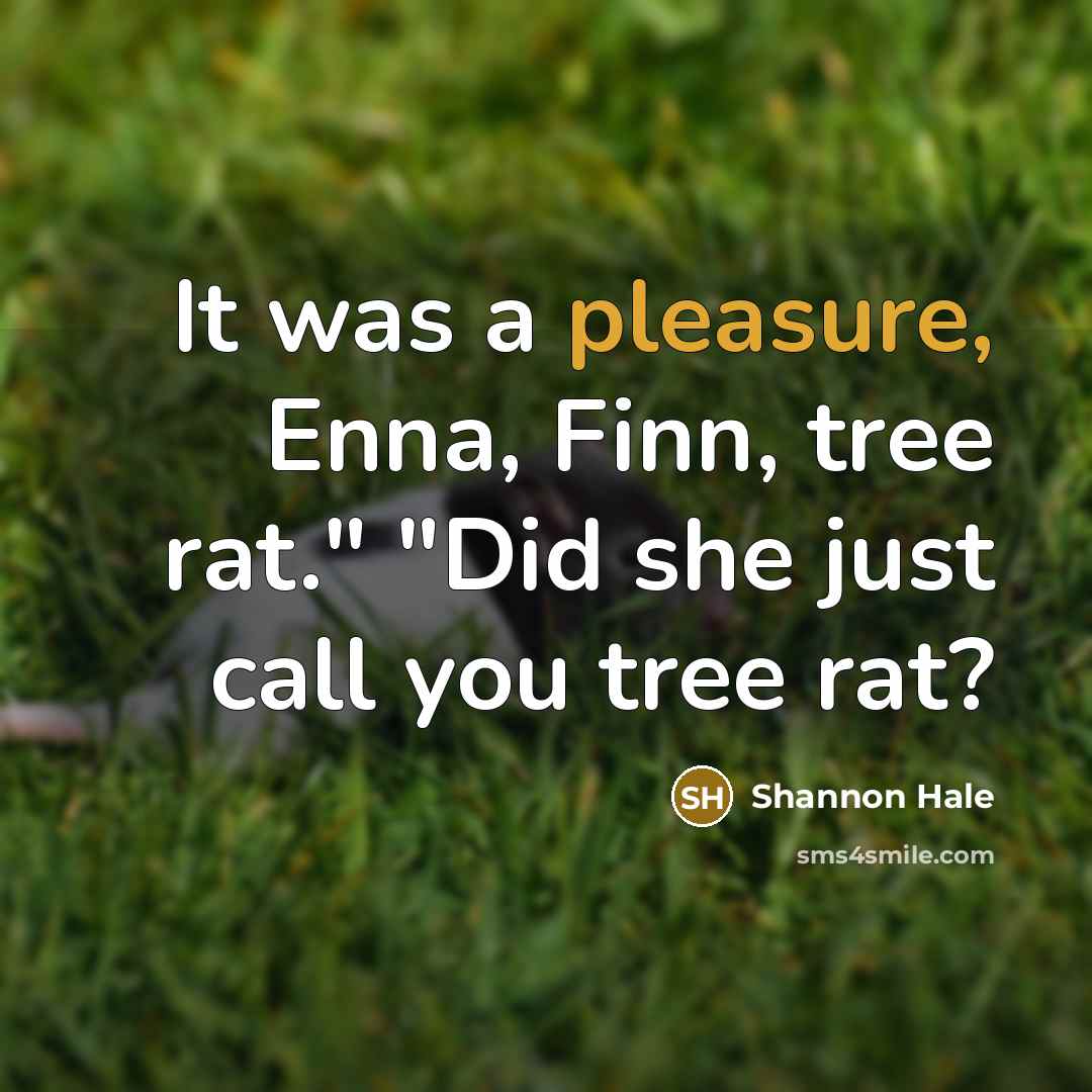 “It was a pleasure, Enna, Finn, tree rat." "Did she…” quote by Shannon Hale