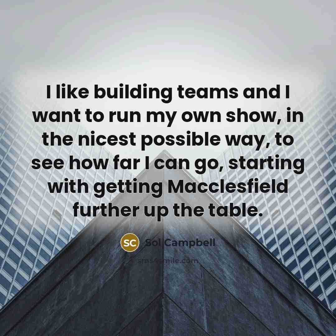 “I like building teams and I want to run my…” quote by Sol Campbell