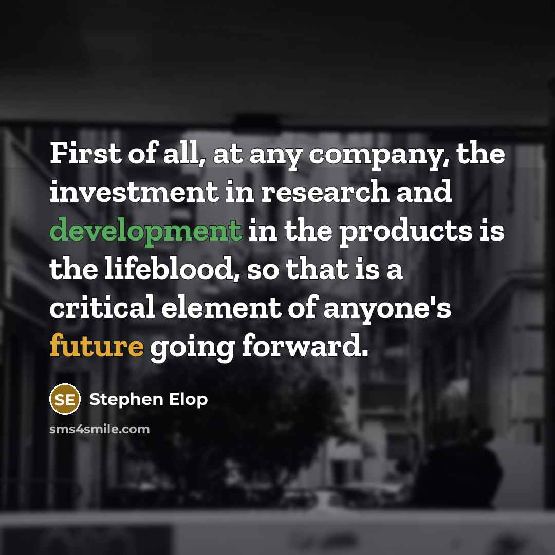 “First of all, at any company, the investment in research…” quote by Stephen Elop