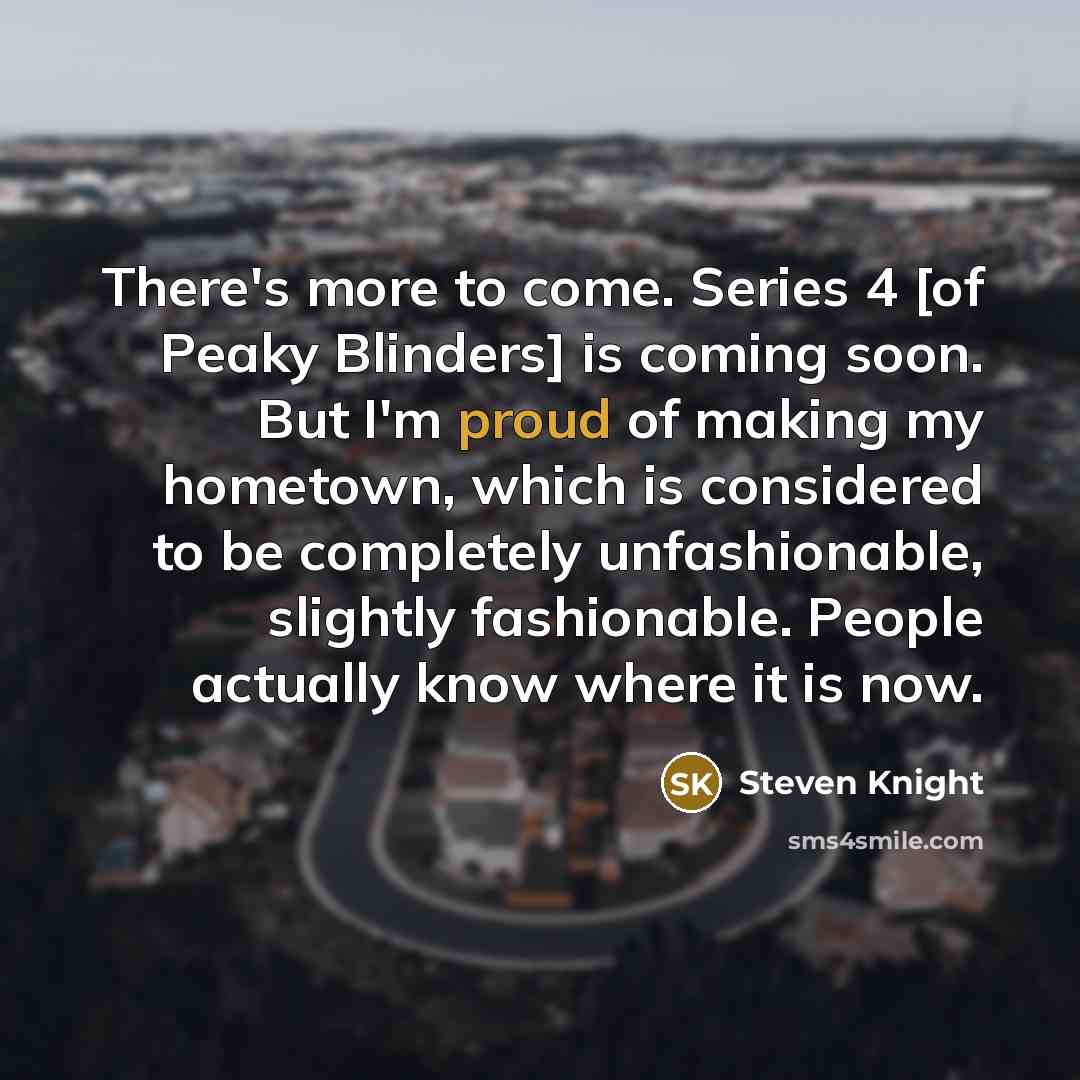 “There's more to come. Series 4 [of Peaky Blinders] is…” quote by Steven Knight