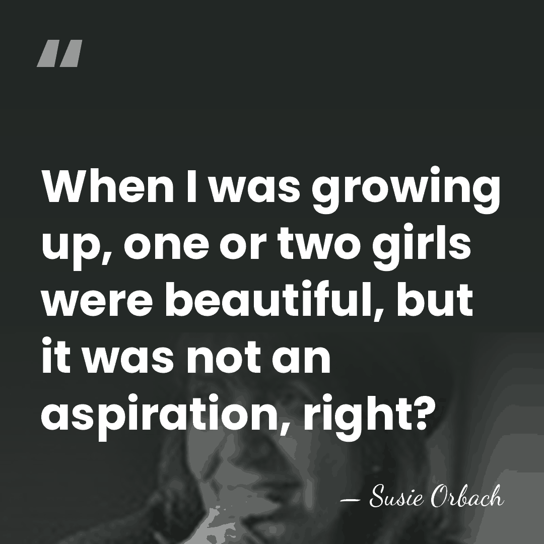 When I was growing up, one or two girls were beautiful, but&hellip; - Susie Orbach