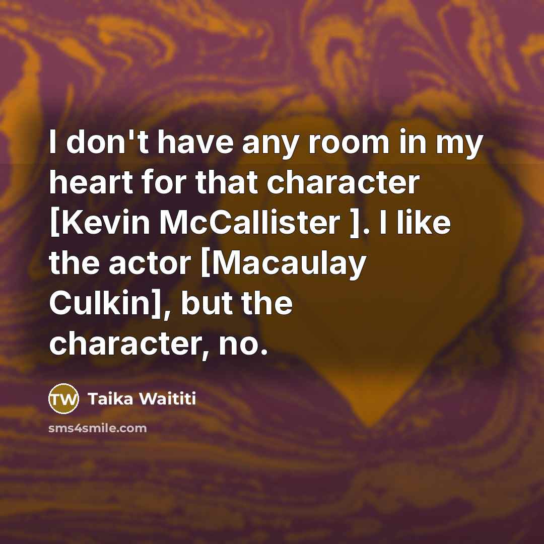 “I don't have any room in my heart for that…” quote by Taika Waititi