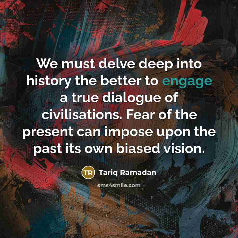 “We must delve deep into history the better to engage…” quote by Tariq Ramadan