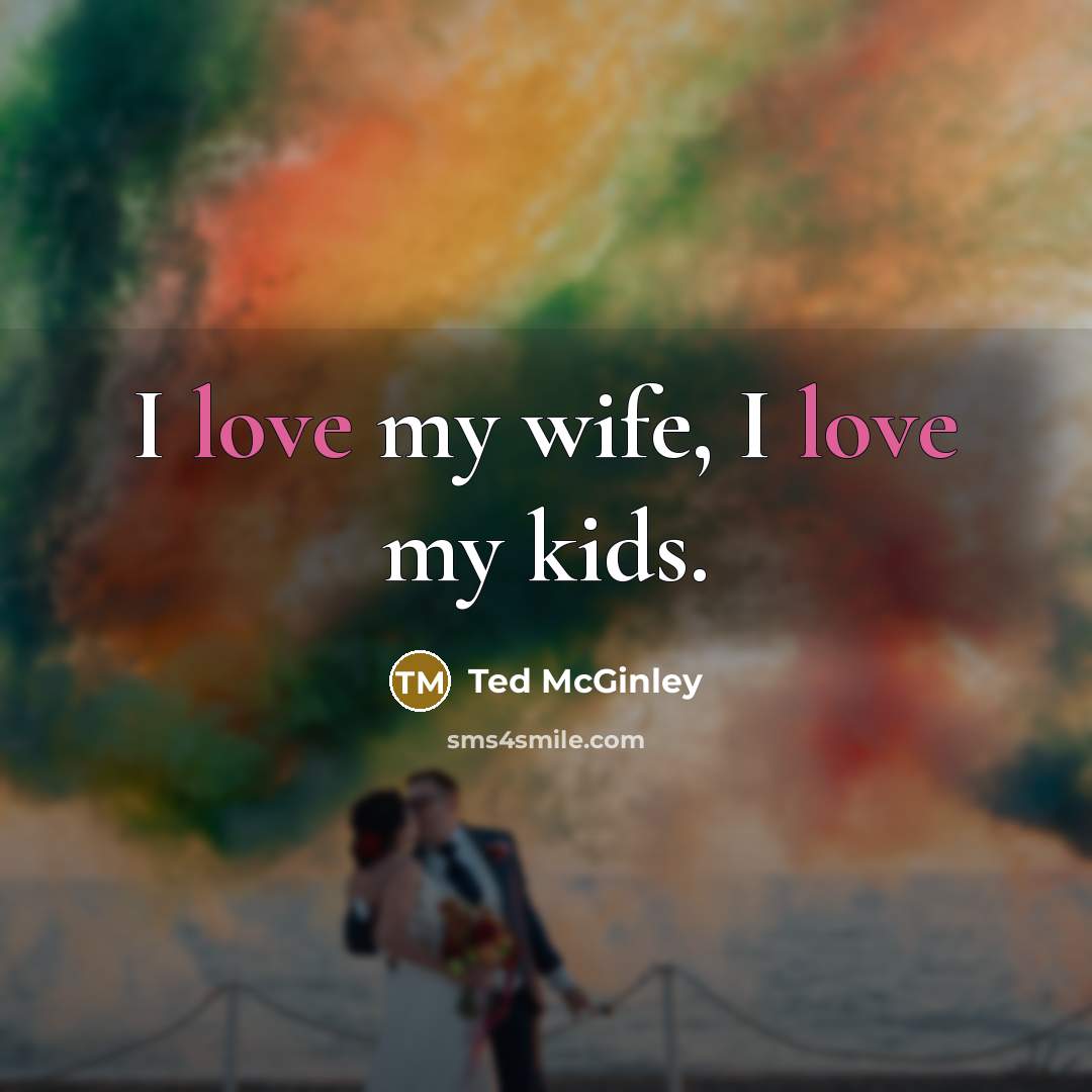 “I love my wife, I love my kids.…” quote by Ted McGinley