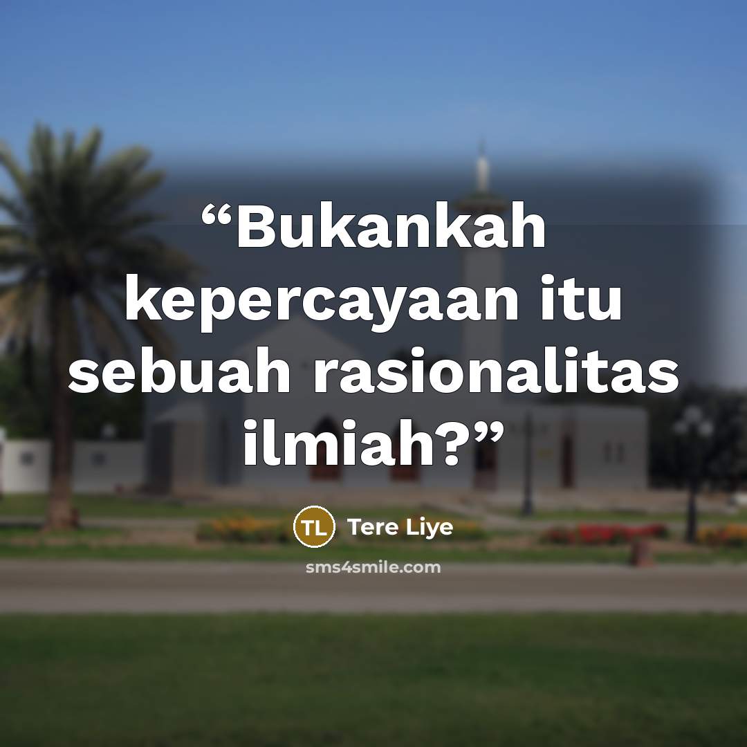“Bukankah kepercayaan itu sebuah rasionalitas ilmiah?” quote by Tere Liye