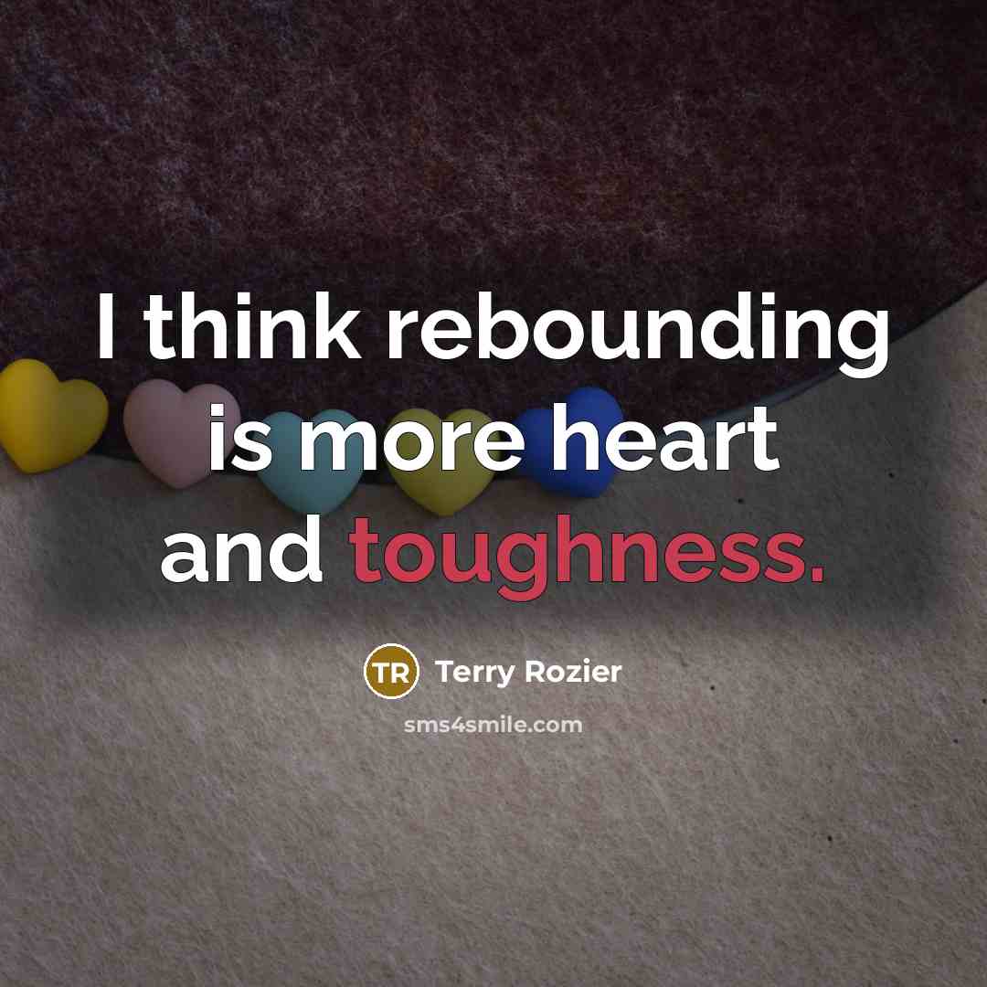 “I think rebounding is more heart and toughness.…” quote by Terry Rozier