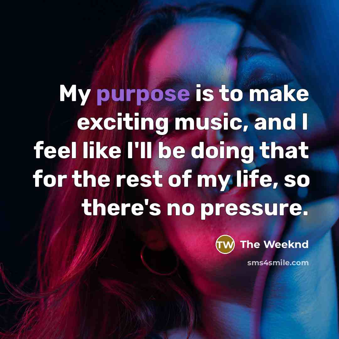 “My purpose is to make exciting music, and I feel…” quote by The Weeknd