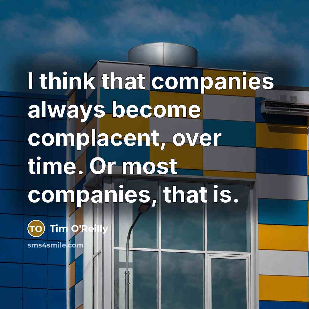 “I think that companies always become complacent, over time. Or…” quote by Tim O'Reilly