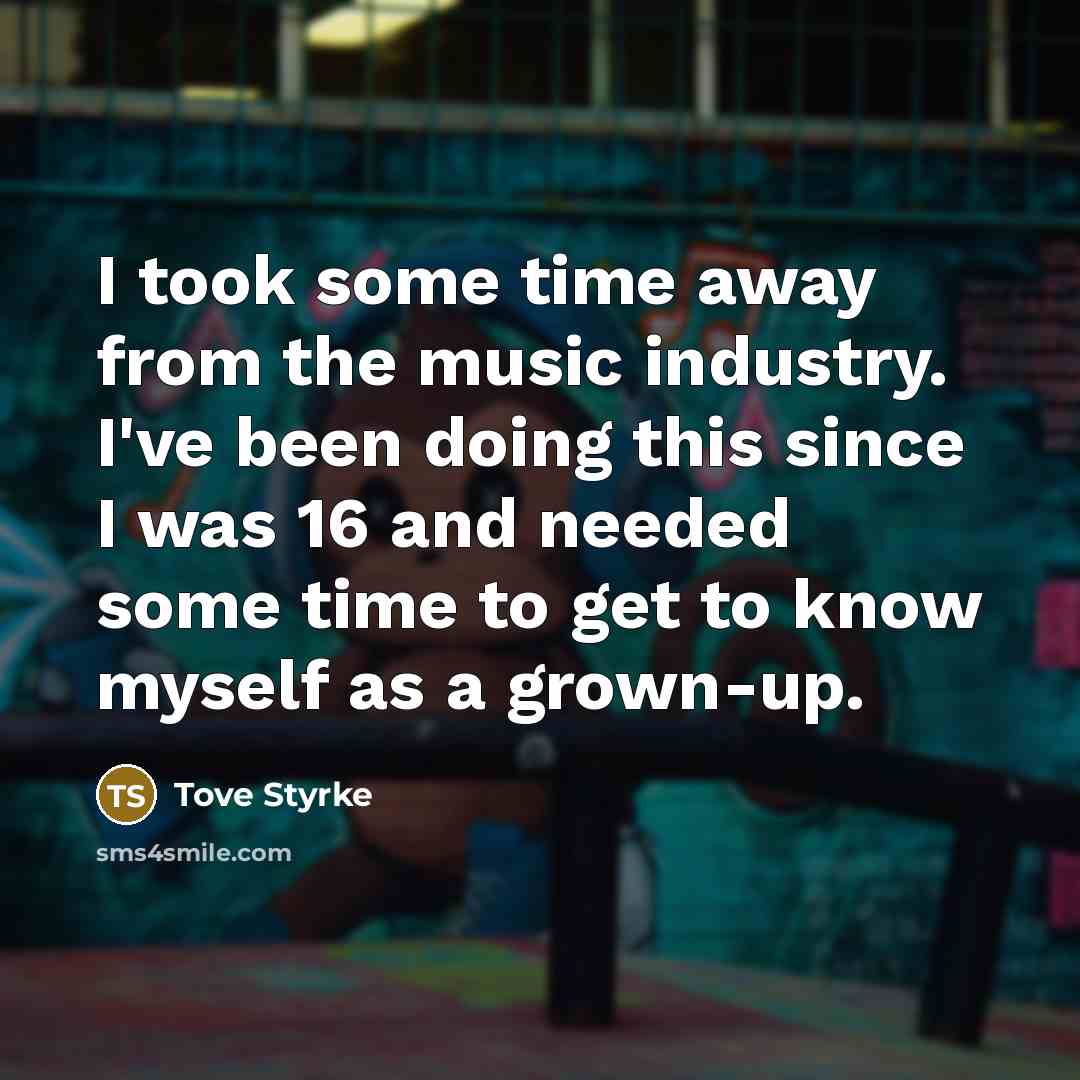 “I took some time away from the music industry. I've…” quote by Tove Styrke